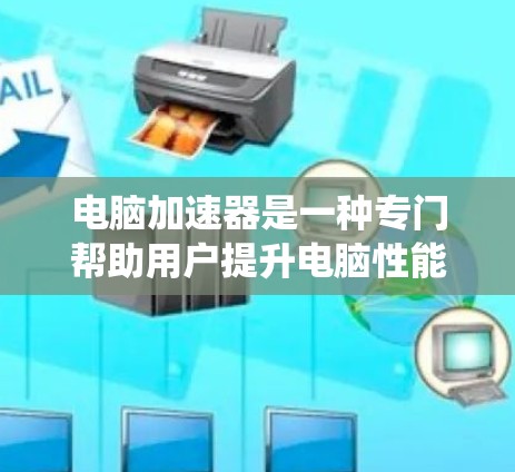 电脑加速器是一种专门帮助用户提升电脑性能的工具，通过加速文件、应用和系统资源，提高系统响应速度和效率。以下是关于电脑加速器的详细指南，涵盖功能、选择、评估和使用方法