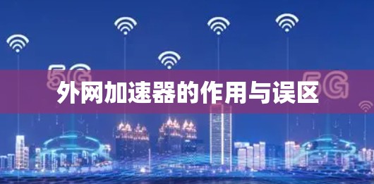 外网加速器的作用与误区