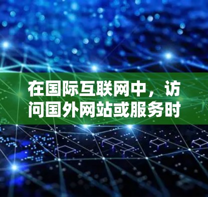 在国际互联网中，访问国外网站或服务时，可以使用专门的网络加速器来帮助你更快地连接到这些网站。以下是几个常用的网络加速器推荐