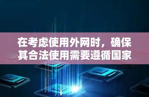 在考虑使用外网时，确保其合法使用需要遵循国家相关法律法规。以下是一些关键点和建议