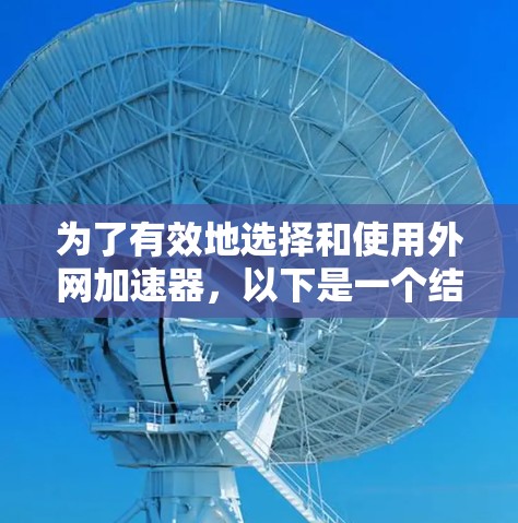 为了有效地选择和使用外网加速器，以下是一个结构化的指南