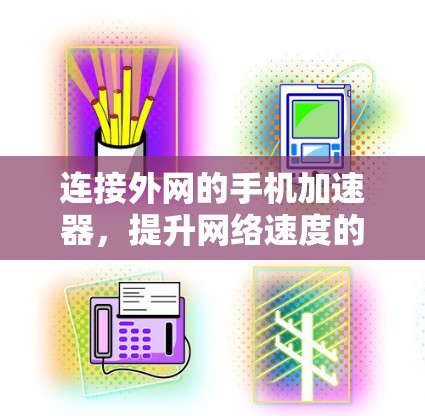 连接外网的手机加速器，提升网络速度的高效工具
