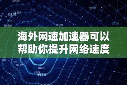 海外网速加速器可以帮助你提升网络速度，特别是在海外使用时。以下是一些常见海外网速加速器的下载链接和使用说明