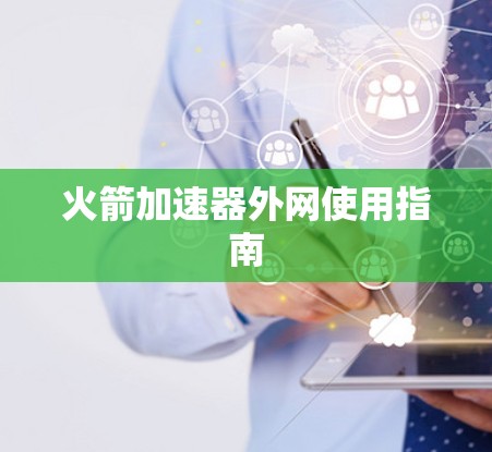 火箭加速器外网使用指南