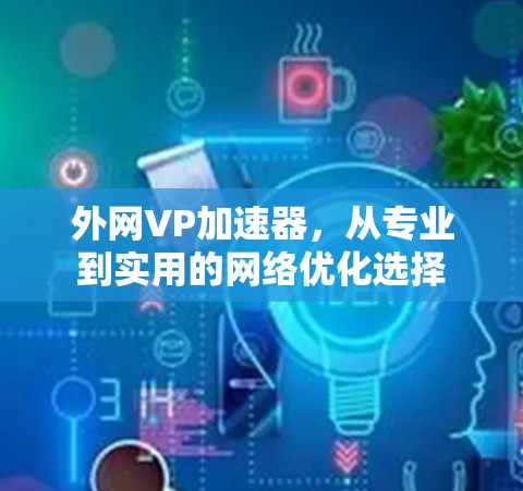 外网VP加速器，从专业到实用的网络优化选择