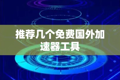 推荐几个免费国外加速器工具