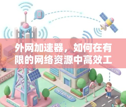 外网加速器，如何在有限的网络资源中高效工作