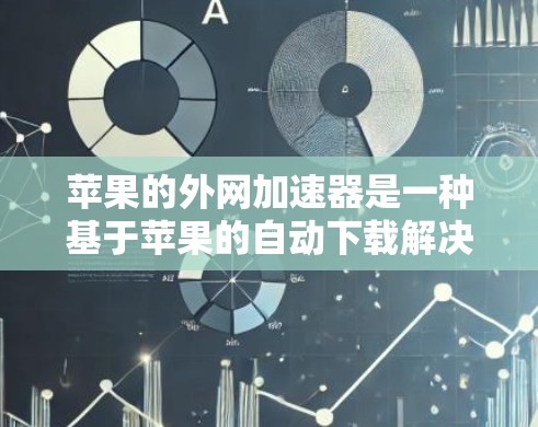 苹果的外网加速器是一种基于苹果的自动下载解决方案,允许用户从任何苹果设备或连接到苹果网络的设备下载任何文件和网站。以下是关于苹果外网加速器的详细信息 苹果的外网加速器是一种基于苹果的自动下载解决方案,允许用户从任何苹果设备或连接到苹果网络的设备下载任何文件和网站。以下是关于苹果外网加速器的详细信息