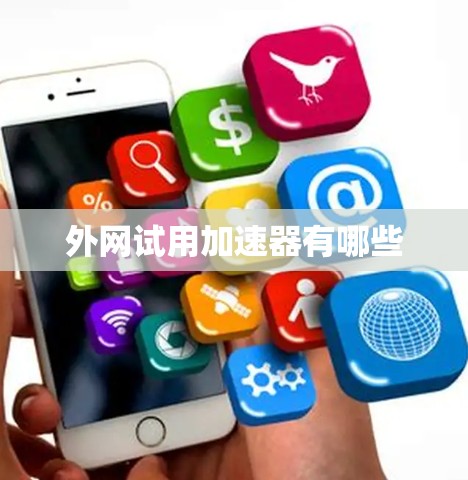 外网试用加速器有哪些 外网试用加速器有哪些