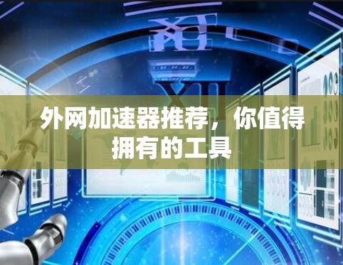 外网加速器推荐,你值得拥有的工具 外网加速器推荐,你值得拥有的工具
