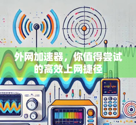 外网加速器，你值得尝试的高效上网捷径