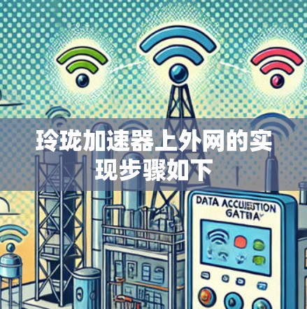 玲珑加速器上外网的实现步骤如下