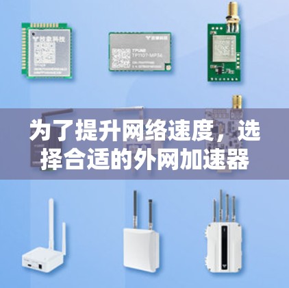为了提升网络速度，选择合适的外网加速器是关键。以下是对可能的外网加速器的综合评价和推荐