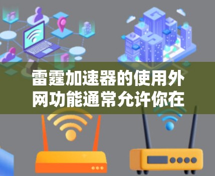 雷霆加速器的使用外网功能通常允许你在使用外网时连接到特定的网络设备，如Wi-Fi或移动数据。以下是一些常见问题和解决方案