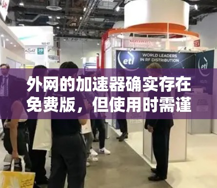 外网的加速器确实存在免费版，但使用时需谨慎。以下是一步步的建议