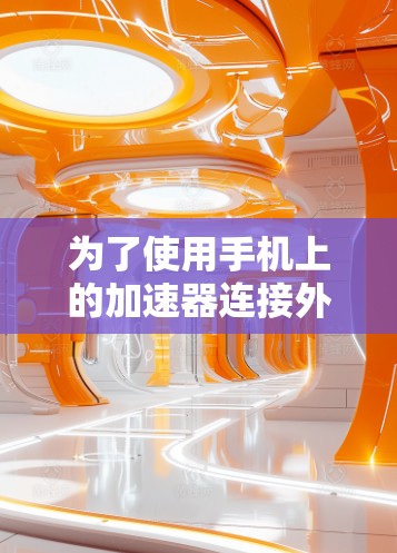 为了使用手机上的加速器连接外网并复制数据,您可以按照以下步骤操作 为了使用手机上的加速器连接外网并复制数据,您可以按照以下步骤操作