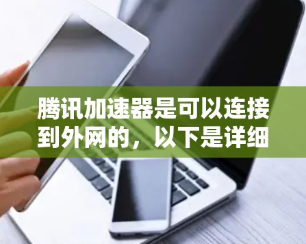 腾讯加速器是可以连接到外网的，以下是详细的步骤和注意事项