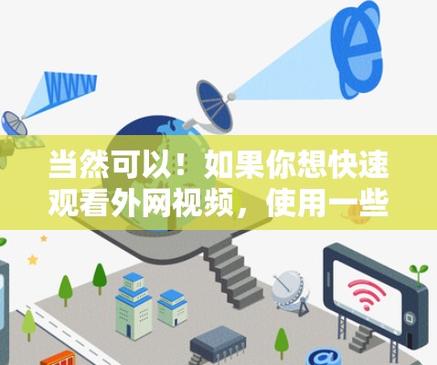 当然可以!如果你想快速观看外网视频,使用一些免费的加速器或在线观看工具会是一个不错的选择。以下是一些推荐的工具,它们可以帮助你更有效地观看外网视频 当然可以!如果你想快速观看外网视频,使用一些免费的加速器或在线观看工具会是一个不错的选择。以下是一些推荐的工具,它们可以帮助你更有效地观看外网视频