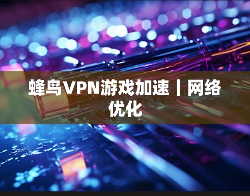 蜂鸟VPN游戏加速｜网络优化