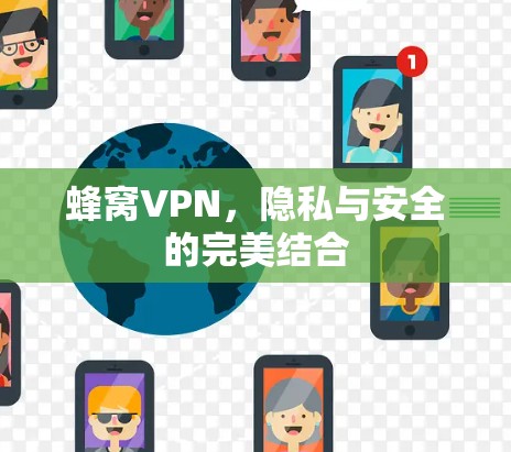 蜂窝VPN,隐私与安全的完美结合 蜂窝VPN,隐私与安全的完美结合