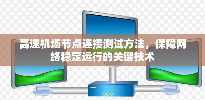 高速机场节点连接测试方法,保障网络稳定运行的关键技术 高速机场节点连接测试方法,保障网络稳定运行的关键技术