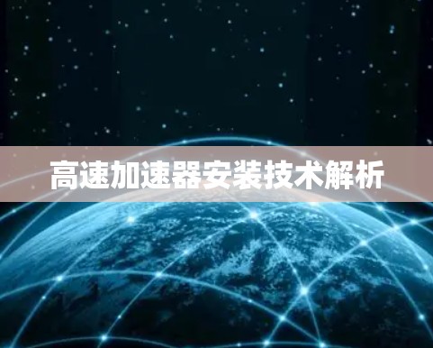 高速加速器安装技术解析 高速加速器安装技术解析