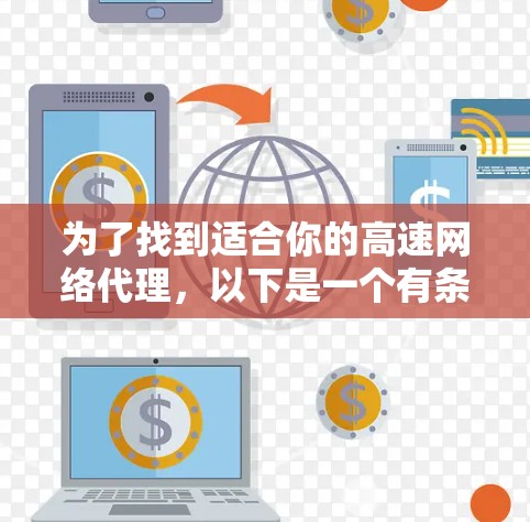为了找到适合你的高速网络代理,以下是一个有条理的推荐过程 为了找到适合你的高速网络代理,以下是一个有条理的推荐过程