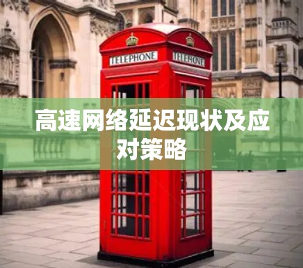 高速网络延迟现状及应对策略 高速网络延迟现状及应对策略
