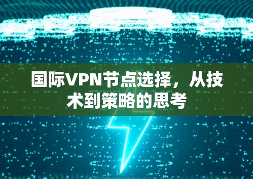 国际VPN节点选择，从技术到策略的思考