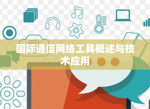 国际通信网络工具概述与技术应用 国际通信网络工具概述与技术应用