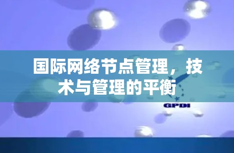 国际网络节点管理，技术与管理的平衡