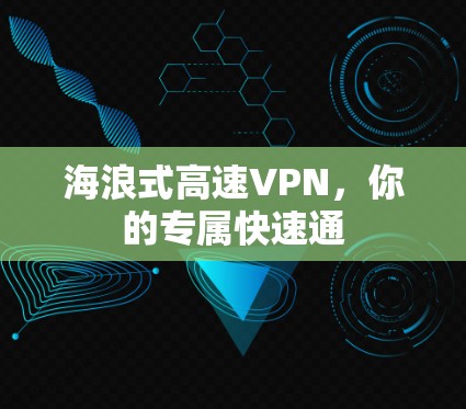 海浪式高速VPN,你的专属快速通 海浪式高速VPN,你的专属快速通