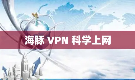 海豚 VPN 科学上网 海豚 VPN 科学上网