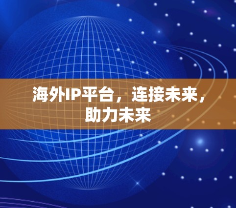 海外IP平台,连接未来,助力未来 海外IP平台,连接未来,助力未来