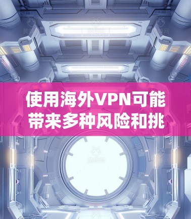 使用海外VPN可能带来多种风险和挑战,包括但不限于法律风险、隐私保护、版权问题和数据安全。以下是对这些风险的系统性的总结 使用海外VPN可能带来多种风险和挑战,包括但不限于法律风险、隐私保护、版权问题和数据安全。以下是对这些风险的系统性的总结