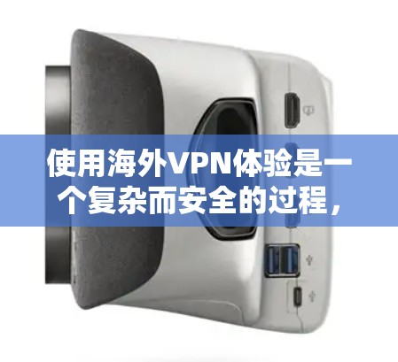 使用海外VPN体验是一个复杂而安全的过程,需要谨慎选择和使用。以下是一些关键点和注意事项,帮助您更好地理解和体验海外VPN 使用海外VPN体验是一个复杂而安全的过程,需要谨慎选择和使用。以下是一些关键点和注意事项,帮助您更好地理解和体验海外VPN