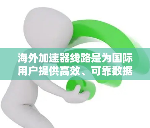 海外加速器线路是为国际用户提供高效、可靠数据传输解决方案的高科技设备。这些设备支持多种协议，优化网络性能，提升响应速度，适合处理来自其他国家的网络流量。以下是详细介绍