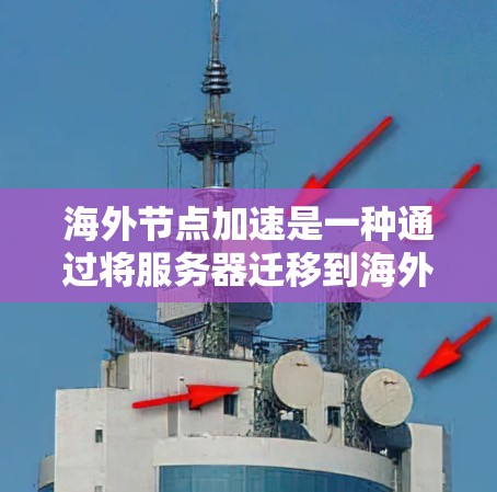 海外节点加速是一种通过将服务器迁移到海外节点来提升性能和安全性的方法。以下是一个详细的步骤指南,帮助您顺利完成海外节点加速 海外节点加速是一种通过将服务器迁移到海外节点来提升性能和安全性的方法。以下是一个详细的步骤指南,帮助您顺利完成海外节点加速