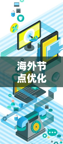 海外节点优化软件，构建全球网络的可靠基础