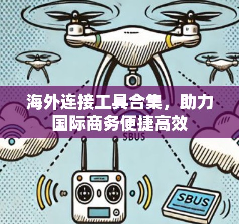 海外连接工具合集,助力国际商务便捷高效 海外连接工具合集,助力国际商务便捷高效