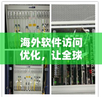 海外软件访问优化，让全球组织更高效