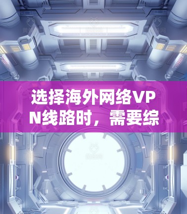 选择海外网络VPN线路时,需要综合考虑多种因素,以确保安全、可靠且符合个人需求。以下是一些常见的海外VPN推荐和注意事项,供你参考 选择海外网络VPN线路时,需要综合考虑多种因素,以确保安全、可靠且符合个人需求。以下是一些常见的海外VPN推荐和注意事项,供你参考