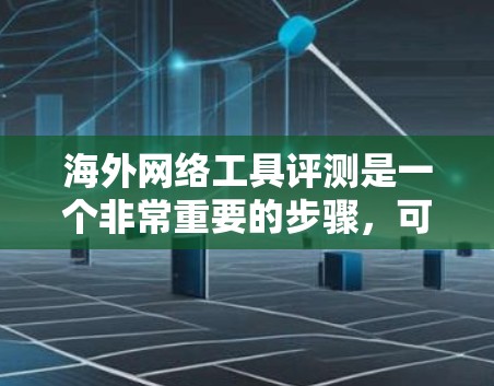 海外网络工具评测是一个非常重要的步骤,可以帮助你选择适合自己的网络资源。以下是一些常见的海外网络工具评测,涵盖不同的领域,供你参考 海外网络工具评测是一个非常重要的步骤,可以帮助你选择适合自己的网络资源。以下是一些常见的海外网络工具评测,涵盖不同的领域,供你参考