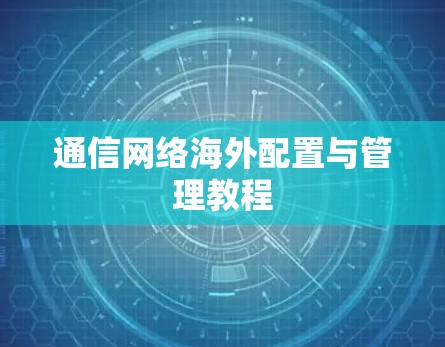 通信网络海外配置与管理教程 通信网络海外配置与管理教程