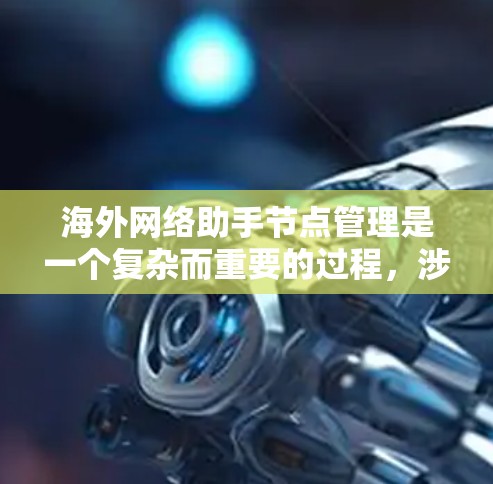 海外网络助手节点管理是一个复杂而重要的过程,涉及多个方面以确保助手能够可靠地工作。以下是一个分步的指南,帮助您有效管理海外网络助手节点 海外网络助手节点管理是一个复杂而重要的过程,涉及多个方面以确保助手能够可靠地工作。以下是一个分步的指南,帮助您有效管理海外网络助手节点