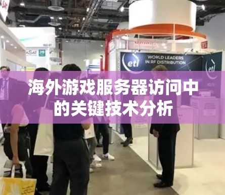 海外游戏服务器访问中的关键技术分析 海外游戏服务器访问中的关键技术分析