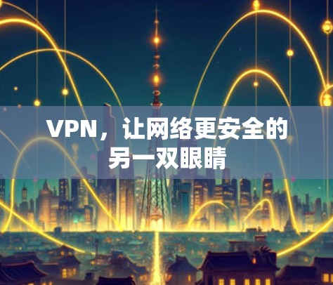 VPN,让网络更安全的另一双眼睛 VPN,让网络更安全的另一双眼睛