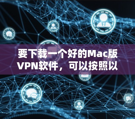 要下载一个好的Mac版VPN软件,可以按照以下步骤进行 要下载一个好的Mac版VPN软件,可以按照以下步骤进行