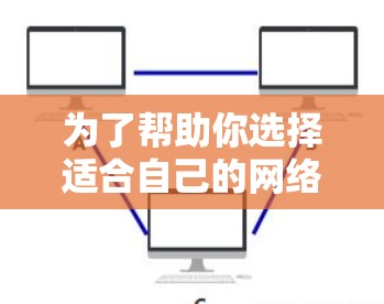 为了帮助你选择适合自己的网络加速软件，以下是根据你提供的信息整理出的建议