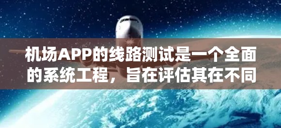 机场APP的线路测试是一个全面的系统工程,旨在评估其在不同设备和网络环境下的表现。以下是一个详细且有条理的测试指南 机场APP的线路测试是一个全面的系统工程,旨在评估其在不同设备和网络环境下的表现。以下是一个详细且有条理的测试指南